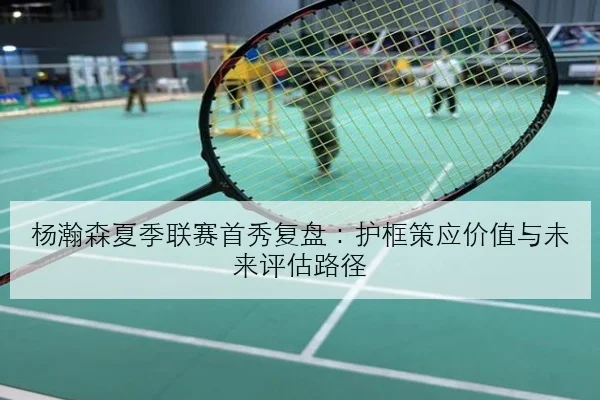 杨瀚森夏季联赛首秀复盘：护框策应价值与未来评估路径